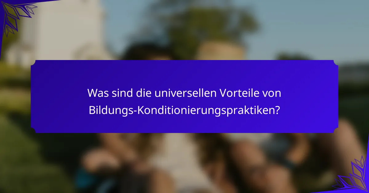 Was sind die universellen Vorteile von Bildungs-Konditionierungspraktiken?