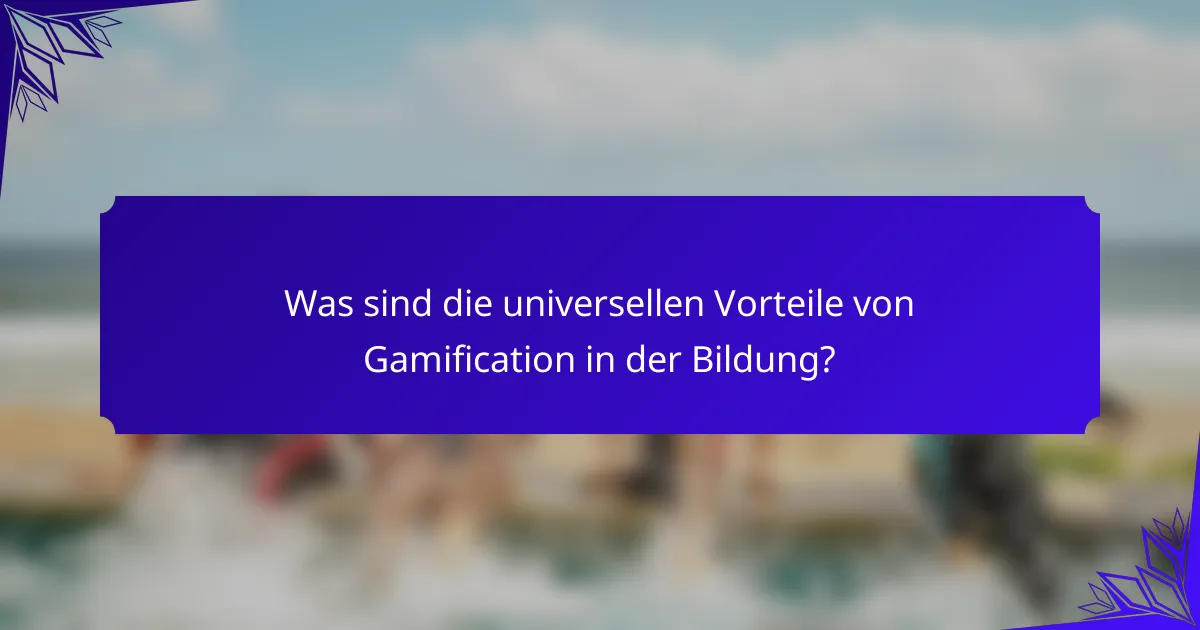 Was sind die universellen Vorteile von Gamification in der Bildung?