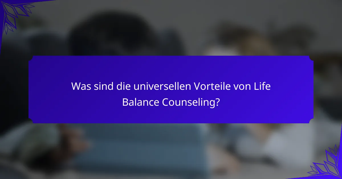 Was sind die universellen Vorteile von Life Balance Counseling?