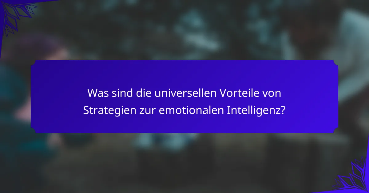 Was sind die universellen Vorteile von Strategien zur emotionalen Intelligenz?