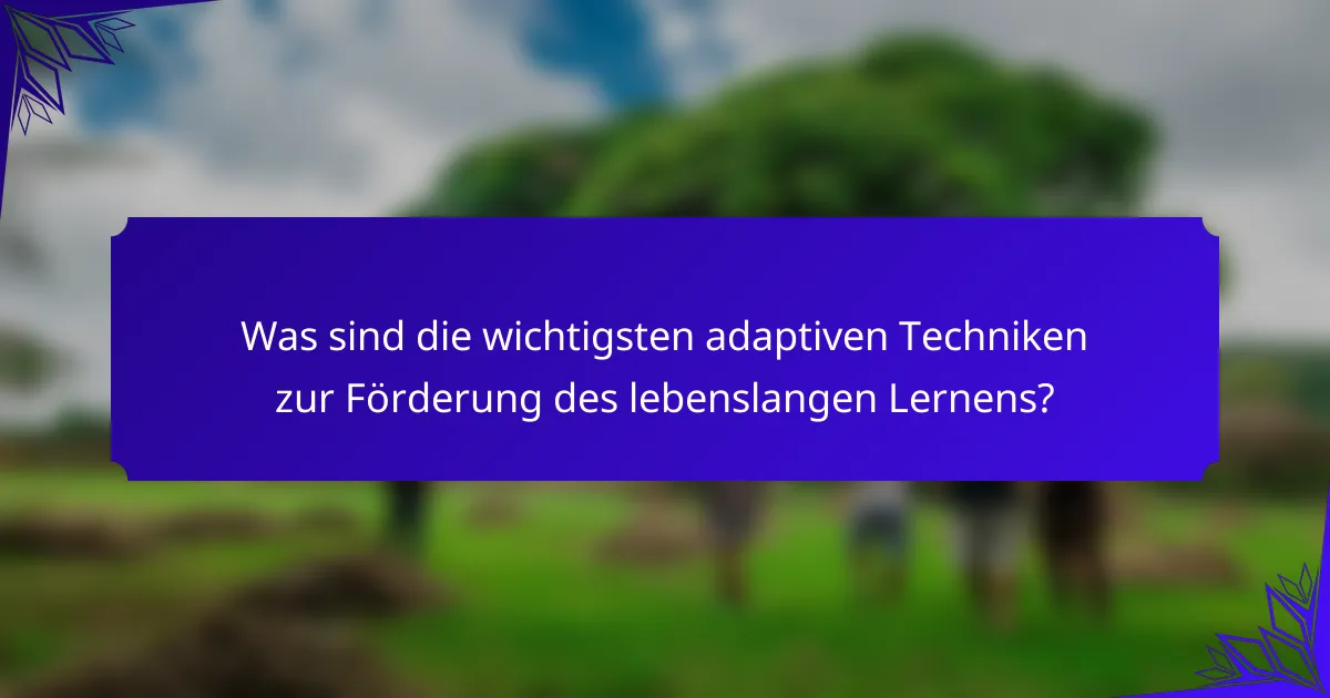 Was sind die wichtigsten adaptiven Techniken zur Förderung des lebenslangen Lernens?