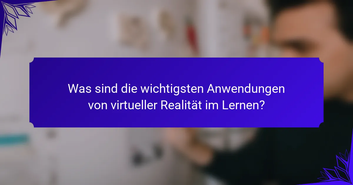 Was sind die wichtigsten Anwendungen von virtueller Realität im Lernen?