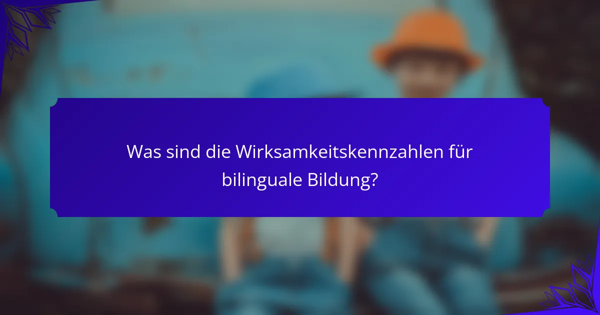 Was sind die Wirksamkeitskennzahlen für bilinguale Bildung?