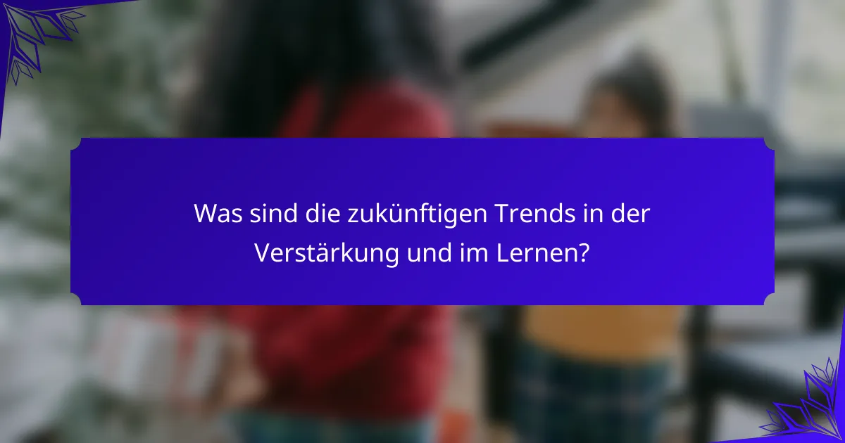 Was sind die zukünftigen Trends in der Verstärkung und im Lernen?