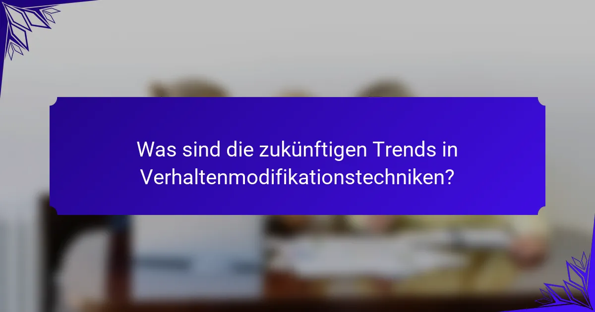 Was sind die zukünftigen Trends in Verhaltenmodifikationstechniken?