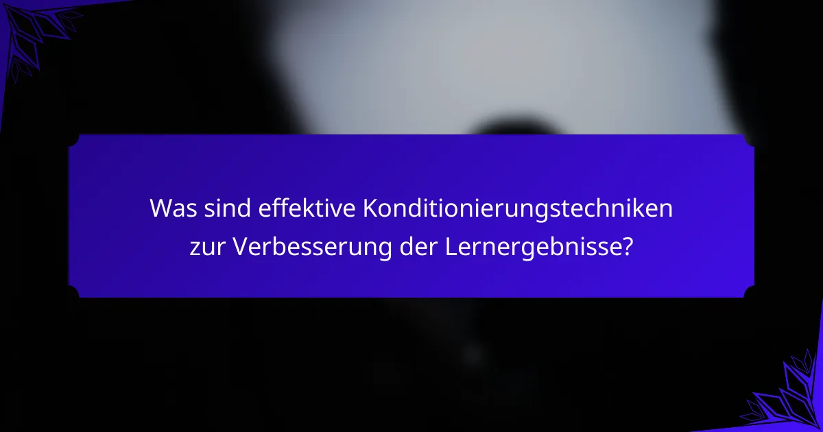 Was sind effektive Konditionierungstechniken zur Verbesserung der Lernergebnisse?