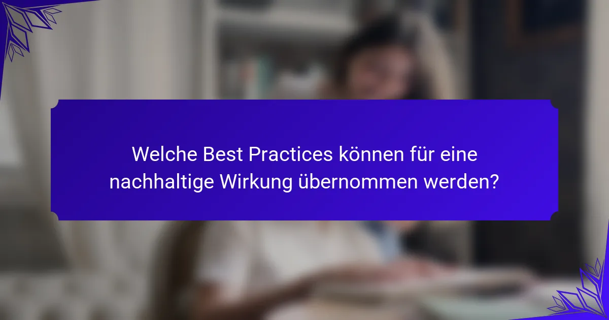 Welche Best Practices können für eine nachhaltige Wirkung übernommen werden?