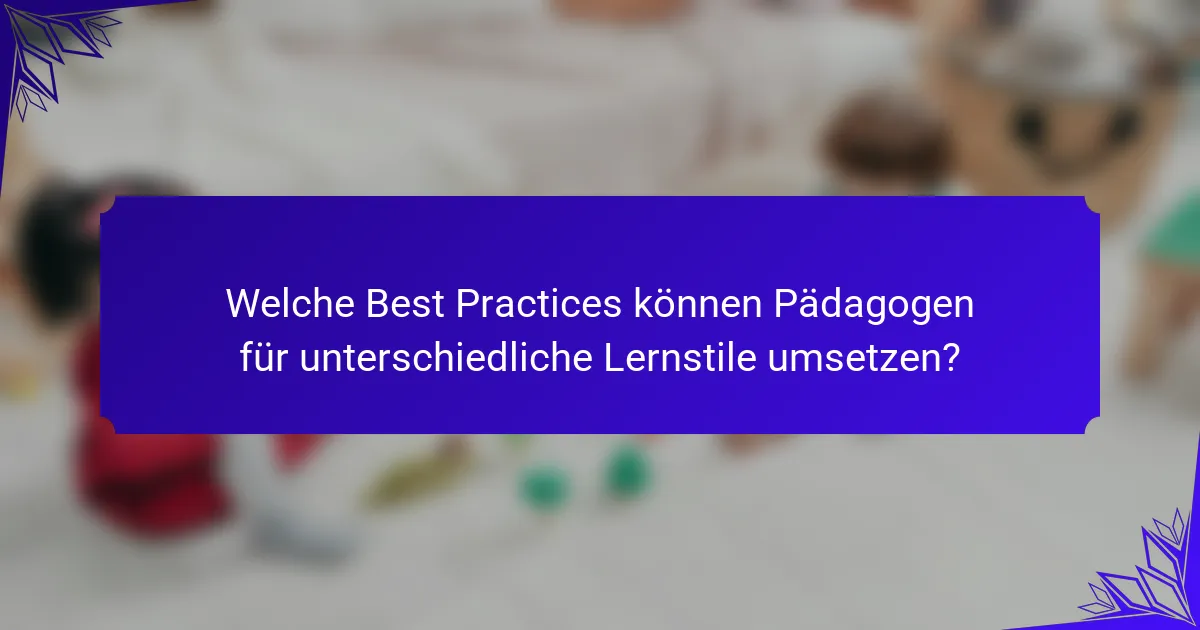 Welche Best Practices können Pädagogen für unterschiedliche Lernstile umsetzen?