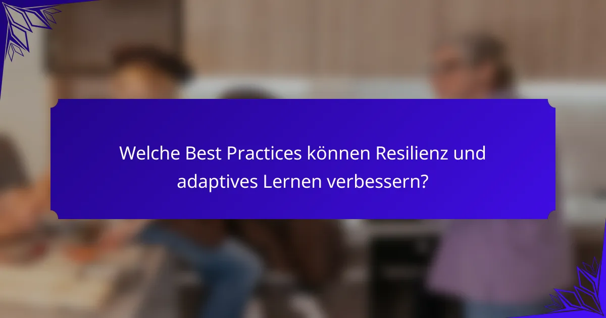 Welche Best Practices können Resilienz und adaptives Lernen verbessern?