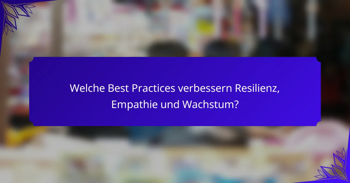 Welche Best Practices verbessern Resilienz, Empathie und Wachstum?