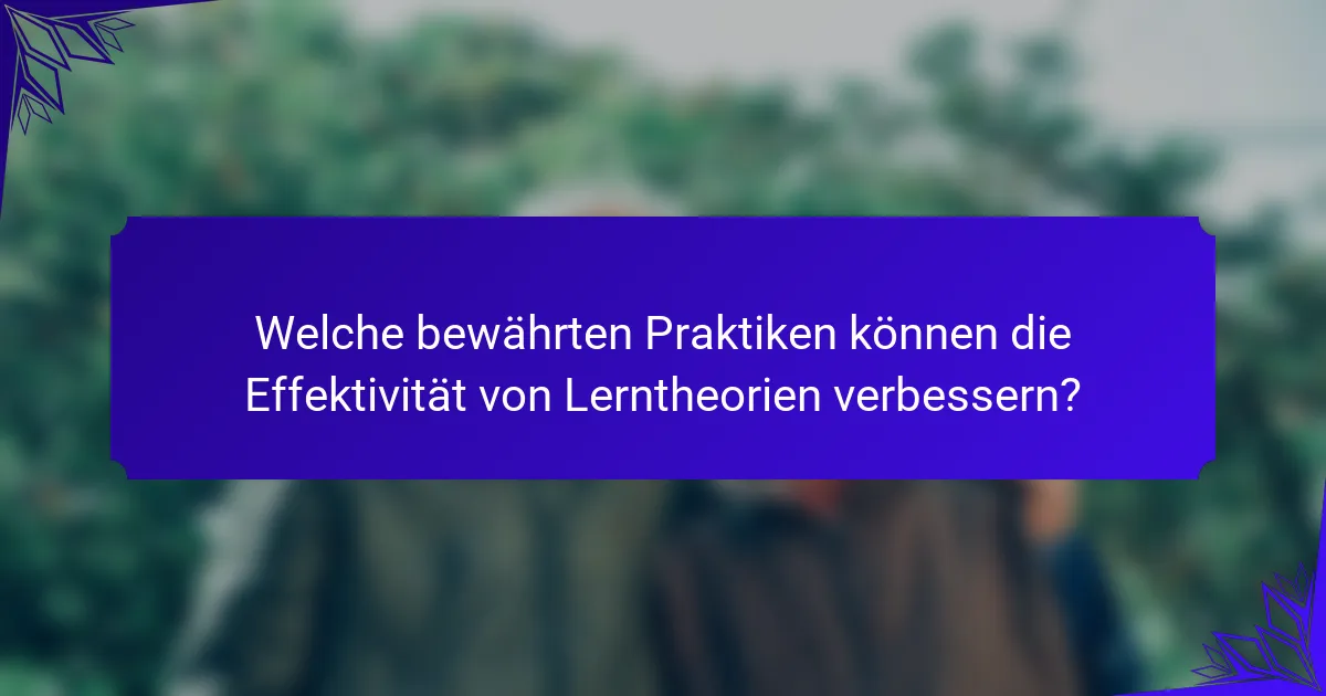 Welche bewährten Praktiken können die Effektivität von Lerntheorien verbessern?