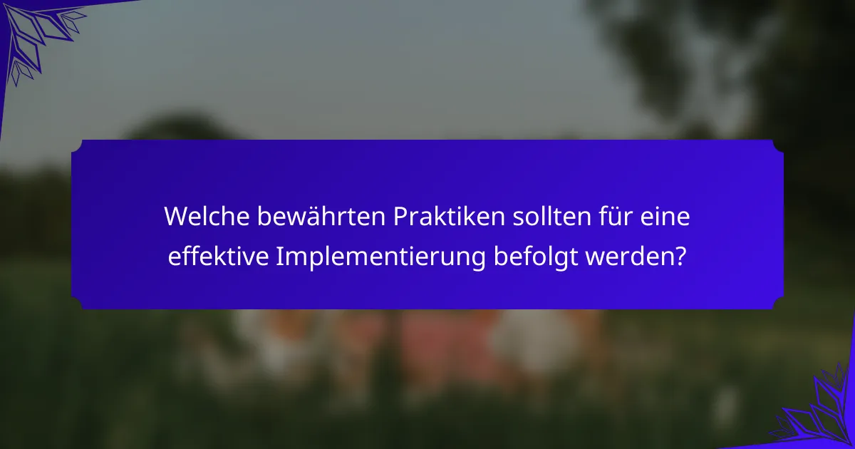 Welche bewährten Praktiken sollten für eine effektive Implementierung befolgt werden?
