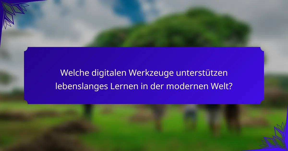 Welche digitalen Werkzeuge unterstützen lebenslanges Lernen in der modernen Welt?