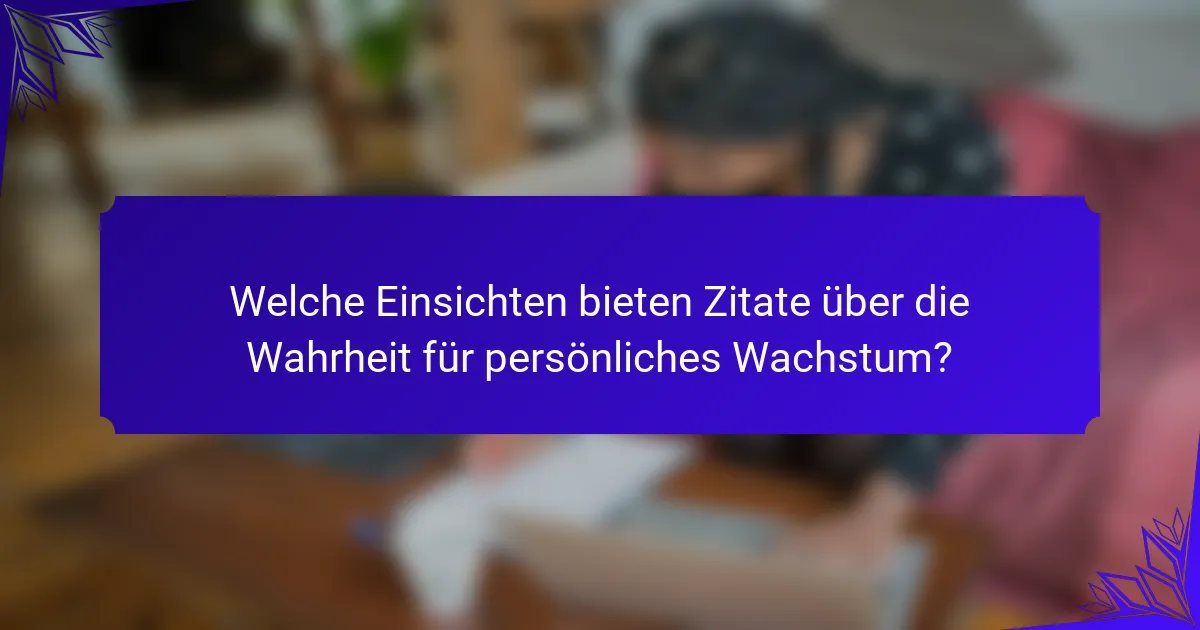 Welche Einsichten bieten Zitate über die Wahrheit für persönliches Wachstum?