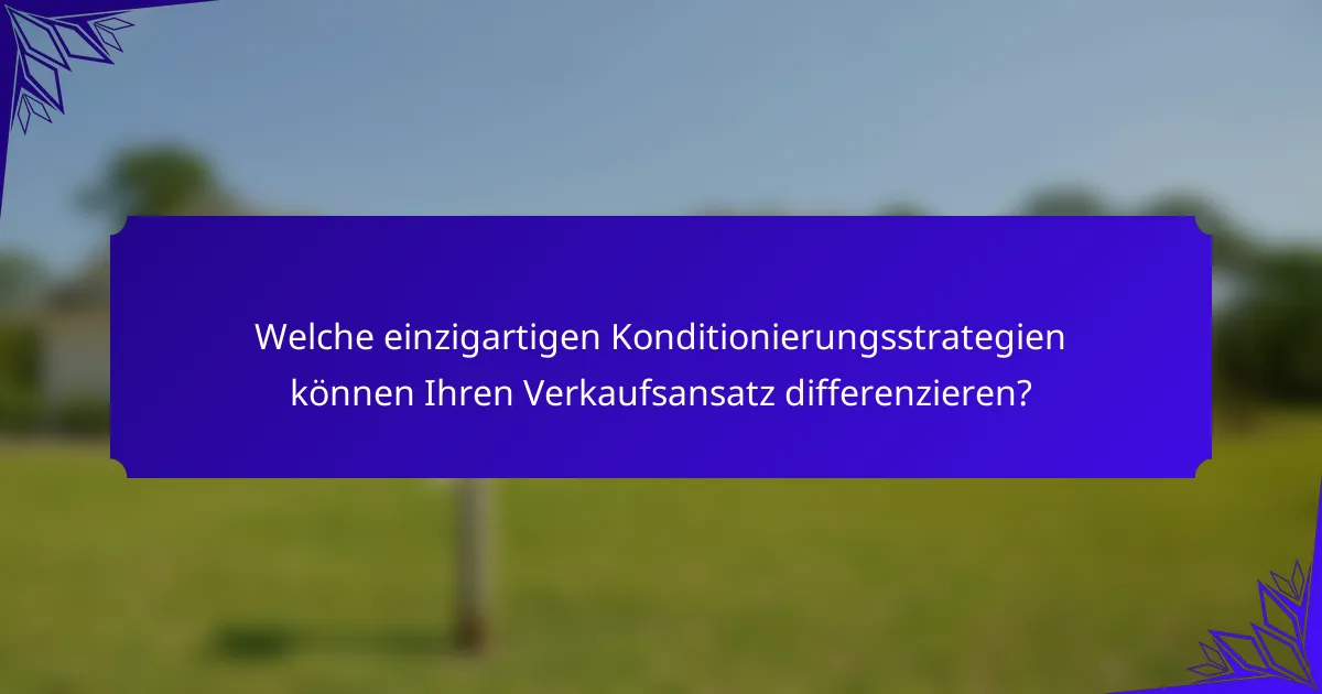Welche einzigartigen Konditionierungsstrategien können Ihren Verkaufsansatz differenzieren?