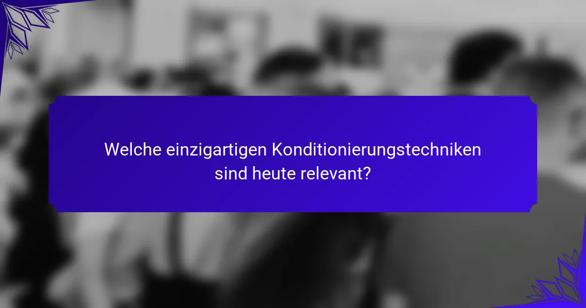Welche einzigartigen Konditionierungstechniken sind heute relevant?
