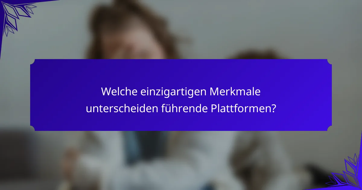 Welche einzigartigen Merkmale unterscheiden führende Plattformen?