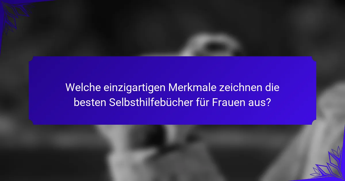 Welche einzigartigen Merkmale zeichnen die besten Selbsthilfebücher für Frauen aus?