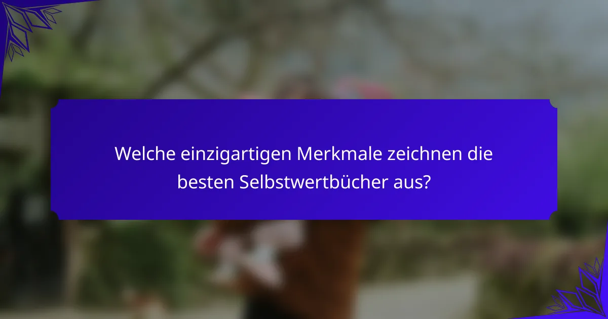 Welche einzigartigen Merkmale zeichnen die besten Selbstwertbücher aus?