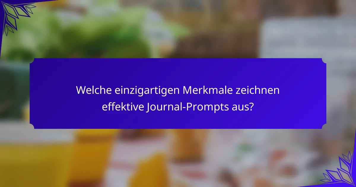 Welche einzigartigen Merkmale zeichnen effektive Journal-Prompts aus?