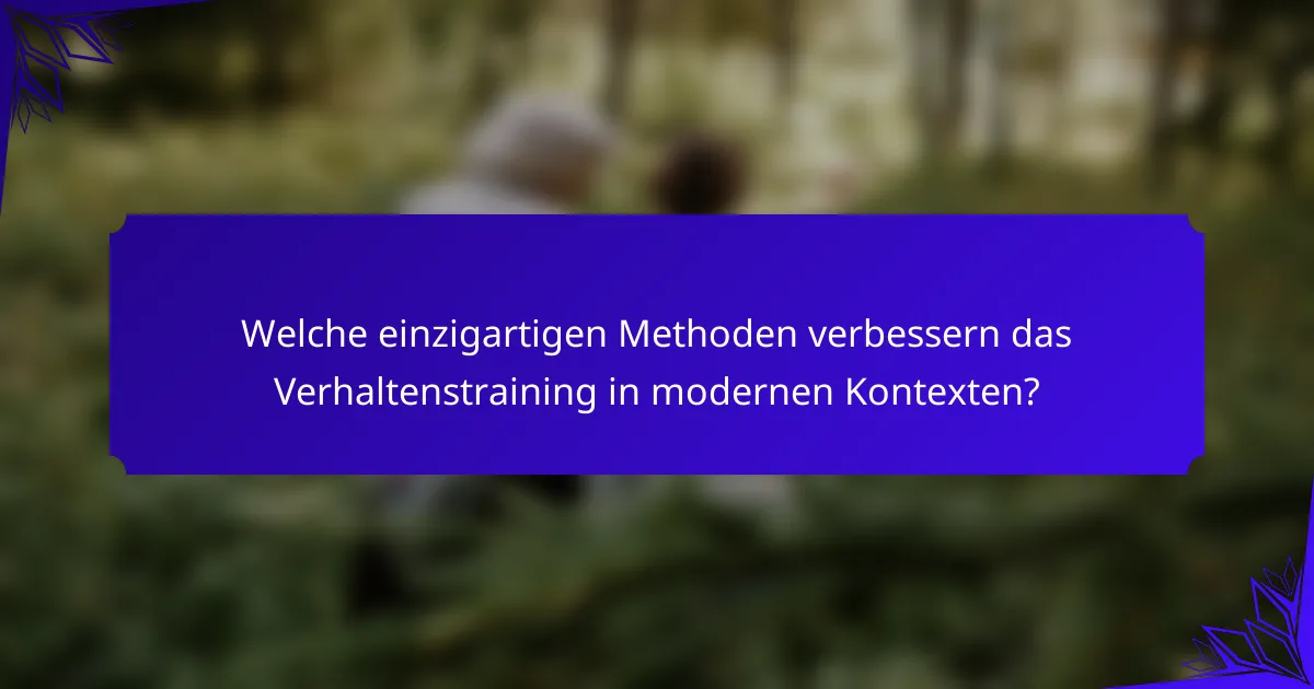 Welche einzigartigen Methoden verbessern das Verhaltenstraining in modernen Kontexten?