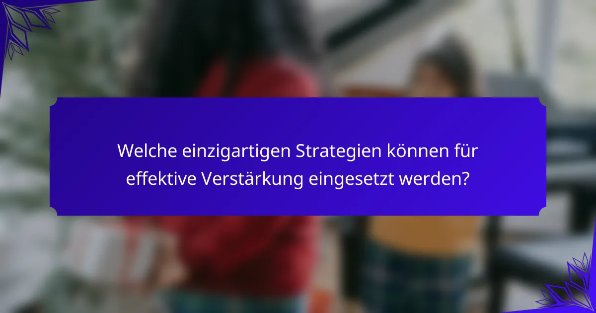 Welche einzigartigen Strategien können für effektive Verstärkung eingesetzt werden?
