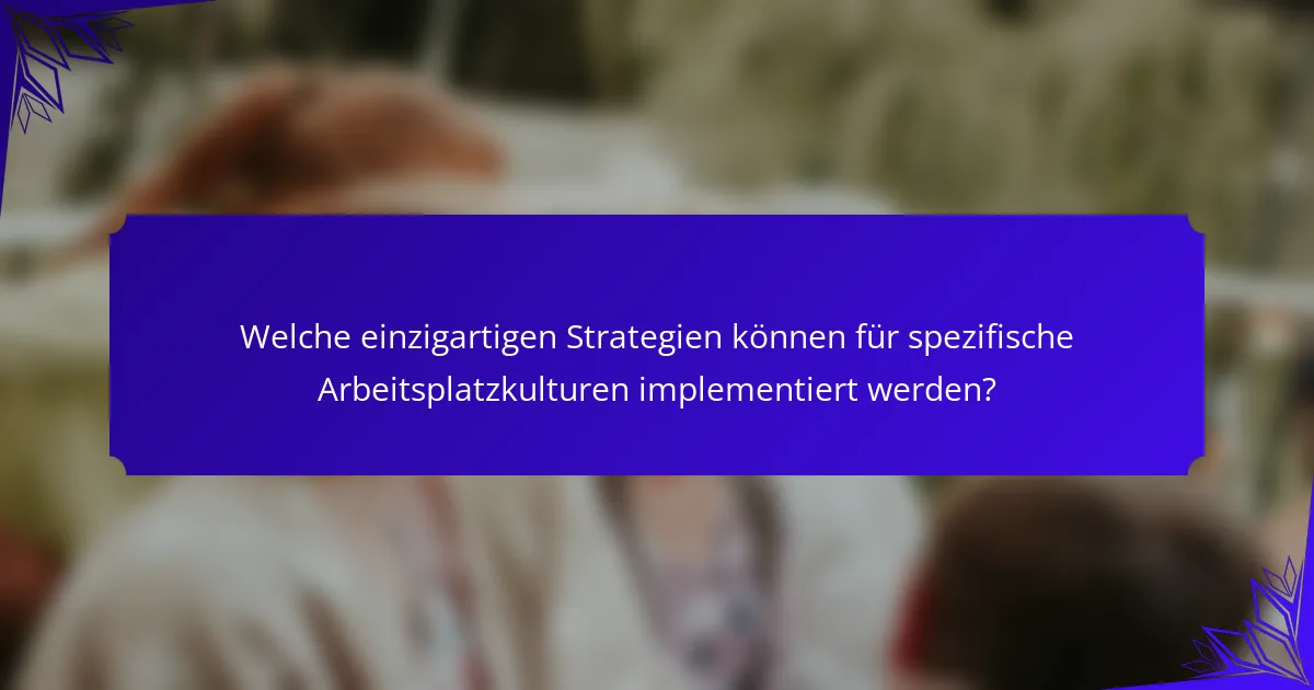 Welche einzigartigen Strategien können für spezifische Arbeitsplatzkulturen implementiert werden?
