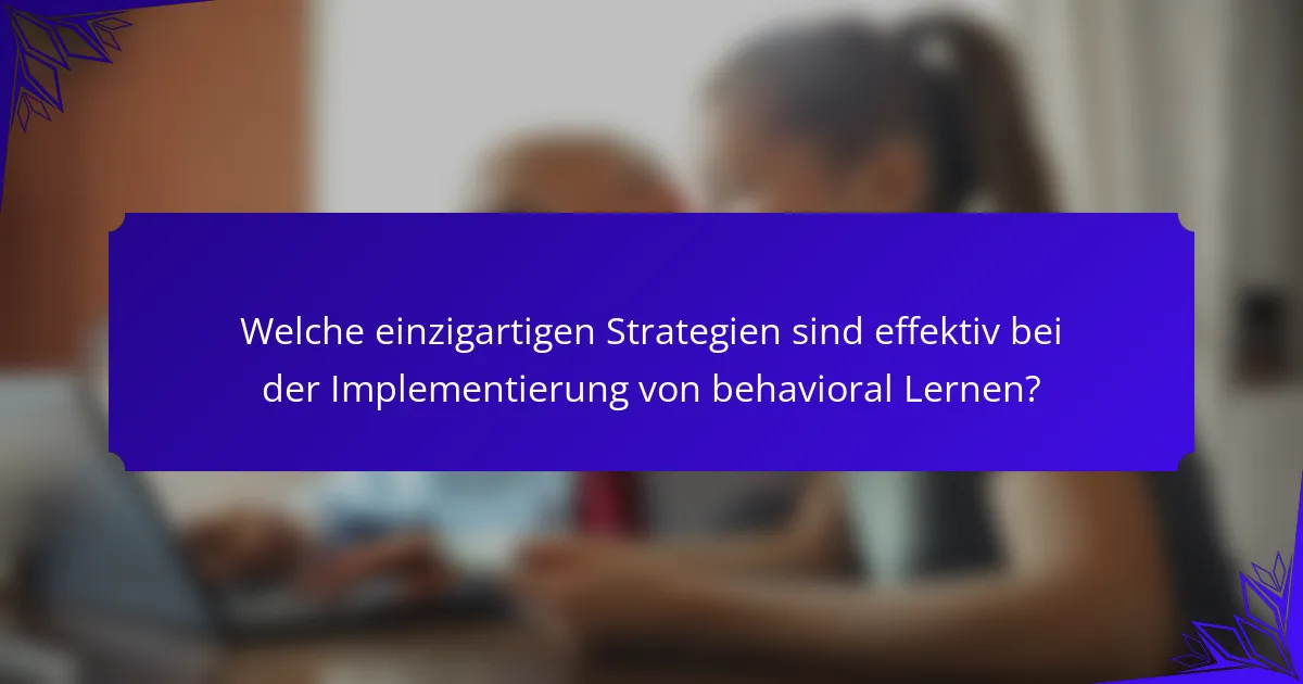 Welche einzigartigen Strategien sind effektiv bei der Implementierung von behavioral Lernen?