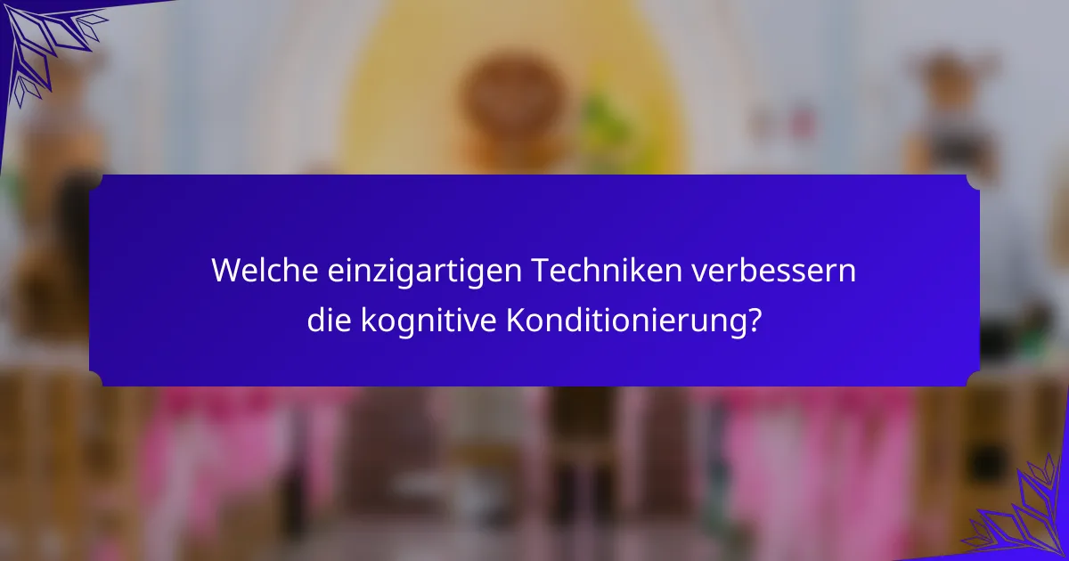 Welche einzigartigen Techniken verbessern die kognitive Konditionierung?