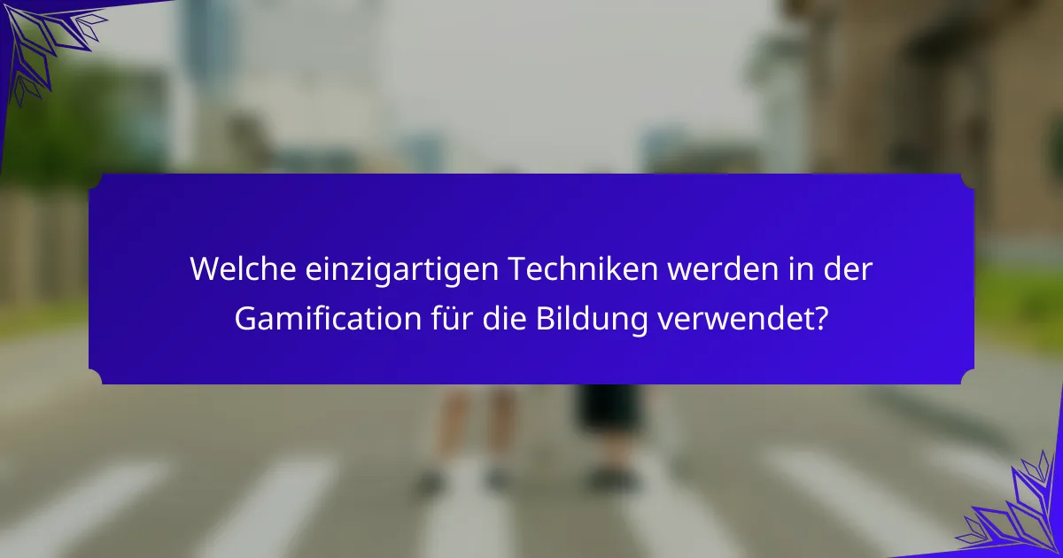 Welche einzigartigen Techniken werden in der Gamification für die Bildung verwendet?