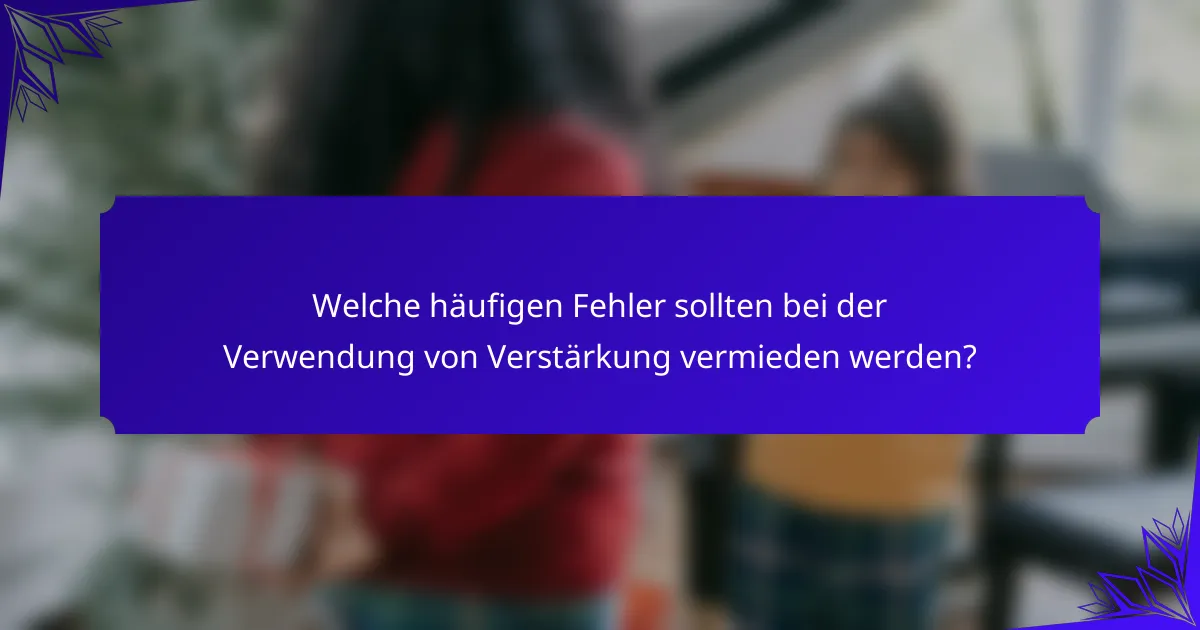 Welche häufigen Fehler sollten bei der Verwendung von Verstärkung vermieden werden?
