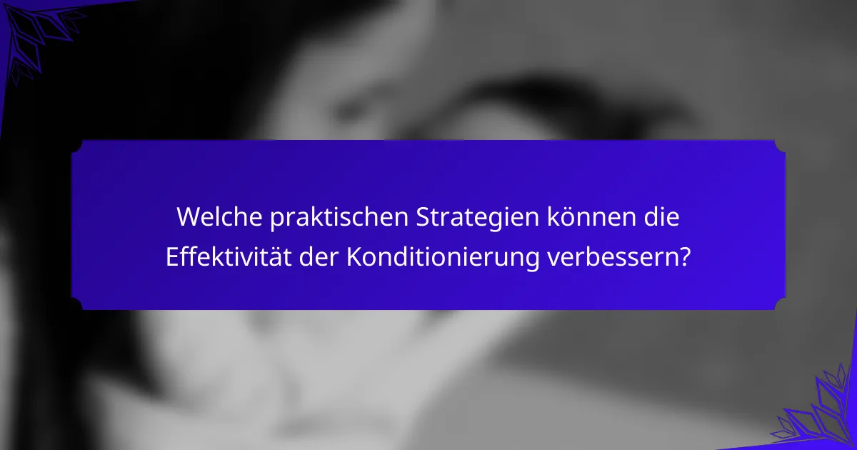 Welche praktischen Strategien können die Effektivität der Konditionierung verbessern?