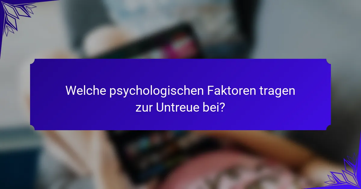 Welche psychologischen Faktoren tragen zur Untreue bei?