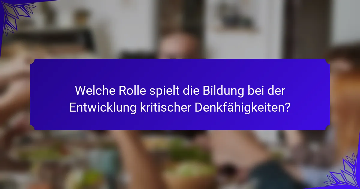 Welche Rolle spielt die Bildung bei der Entwicklung kritischer Denkfähigkeiten?