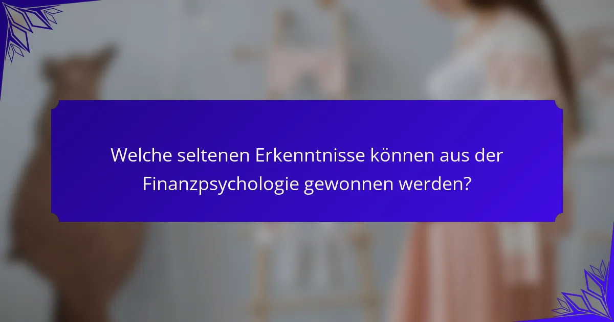 Welche seltenen Erkenntnisse können aus der Finanzpsychologie gewonnen werden?