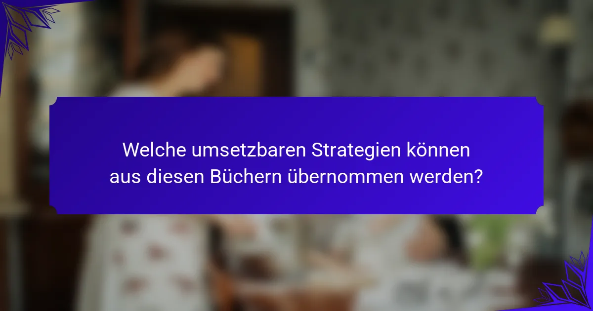 Welche umsetzbaren Strategien können aus diesen Büchern übernommen werden?