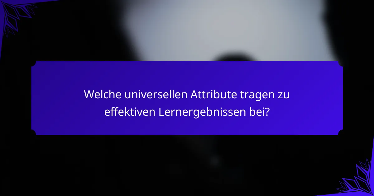Welche universellen Attribute tragen zu effektiven Lernergebnissen bei?