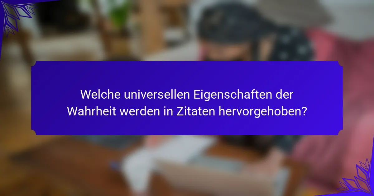 Welche universellen Eigenschaften der Wahrheit werden in Zitaten hervorgehoben?