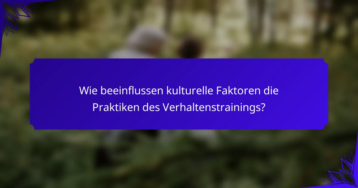 Wie beeinflussen kulturelle Faktoren die Praktiken des Verhaltenstrainings?