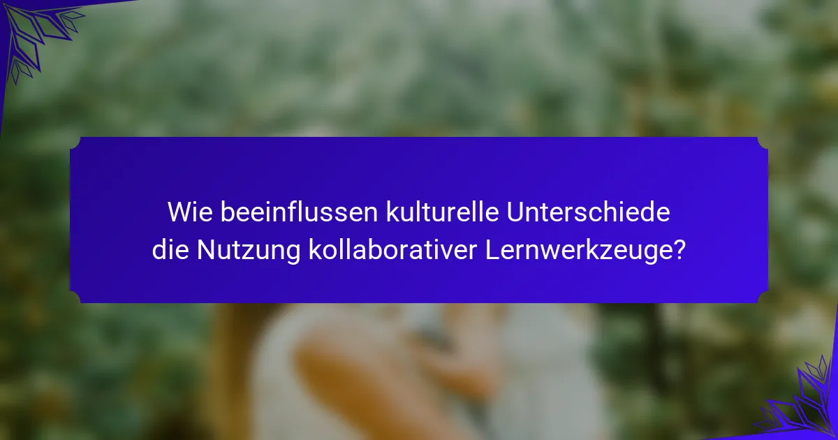 Wie beeinflussen kulturelle Unterschiede die Nutzung kollaborativer Lernwerkzeuge?