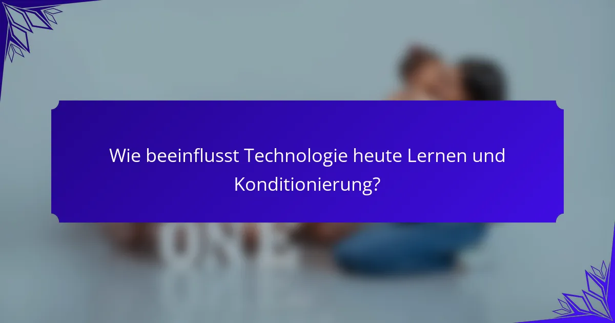 Wie beeinflusst Technologie heute Lernen und Konditionierung?