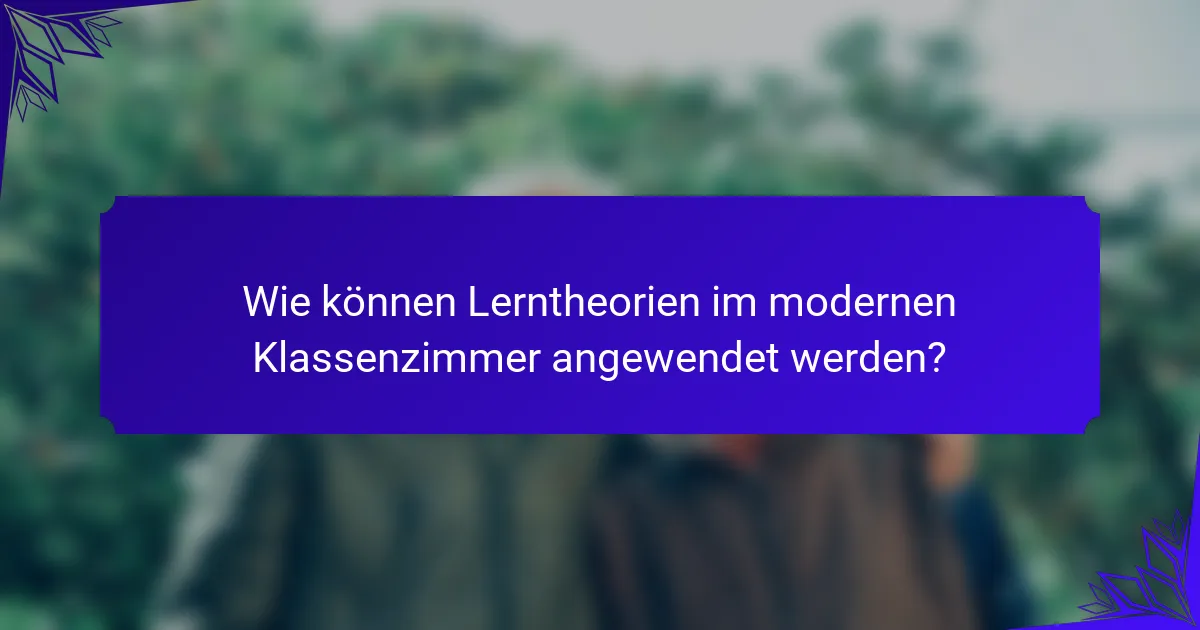 Wie können Lerntheorien im modernen Klassenzimmer angewendet werden?