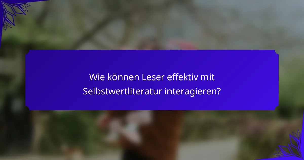 Wie können Leser effektiv mit Selbstwertliteratur interagieren?
