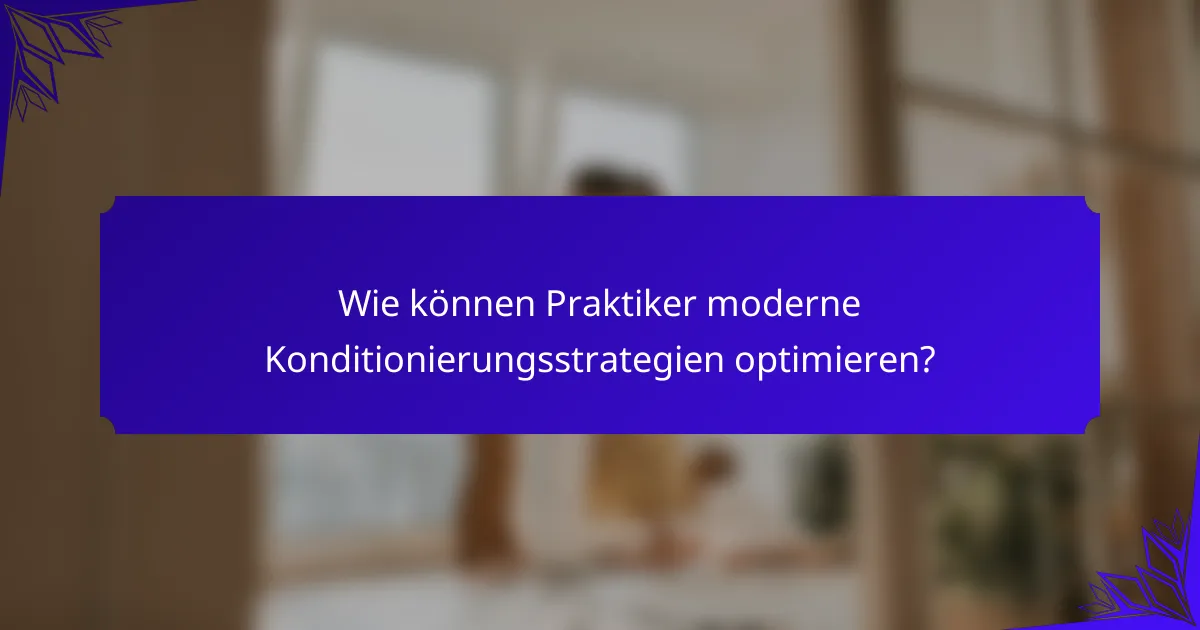 Wie können Praktiker moderne Konditionierungsstrategien optimieren?