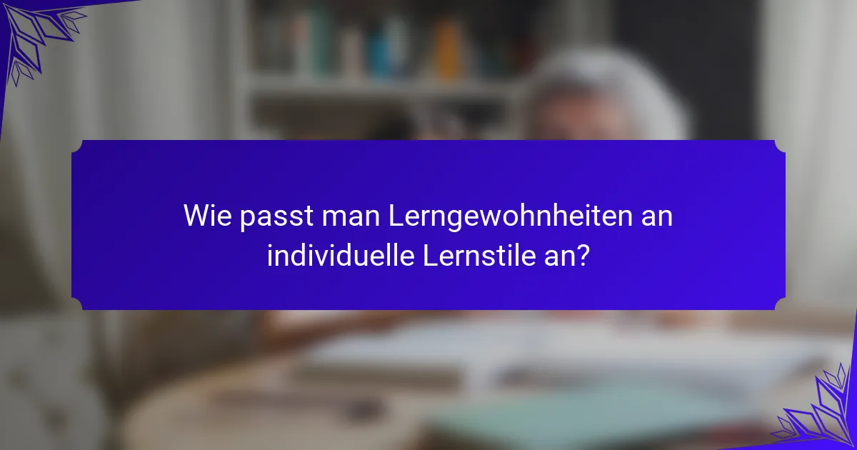Wie passt man Lerngewohnheiten an individuelle Lernstile an?