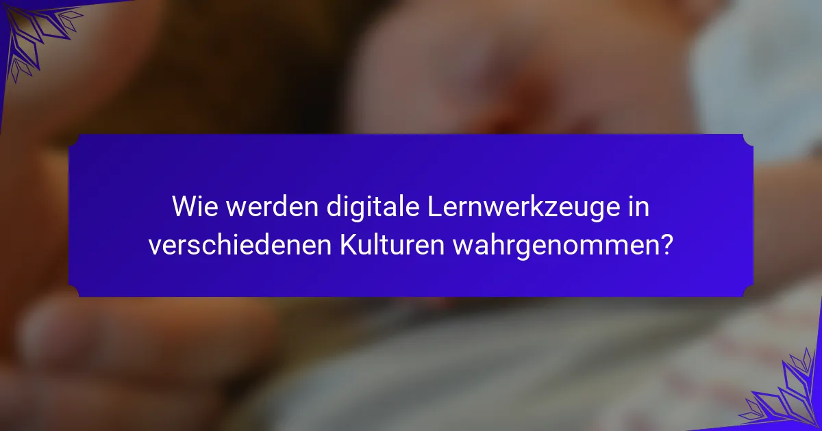 Wie werden digitale Lernwerkzeuge in verschiedenen Kulturen wahrgenommen?